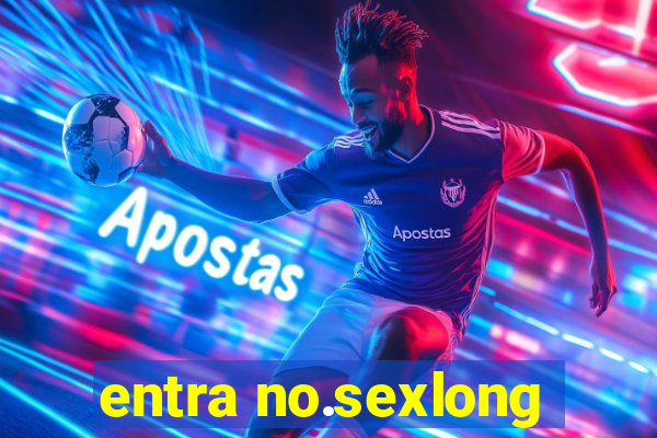 entra no.sexlong